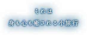 それは身も心も癒される小旅行