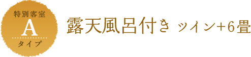 特別客室Aタイプ 露天風呂付きツイン＋6畳