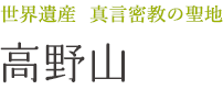 世界遺産  真言密教の聖地 高野山